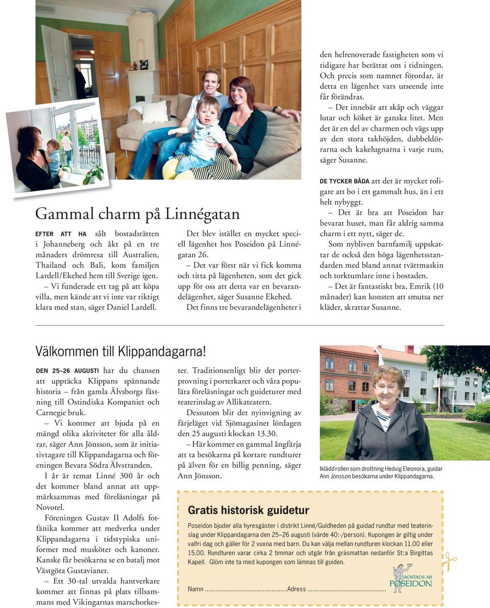 Gammal charm på Linnégatan EFTER ATT HA sålt bostadsrätten i Johanneberg och åkt på en tre månaders drömresa till Australien, Thailand och Bali, kom familjen Lardell/Ekehed hem till Sverige igen.