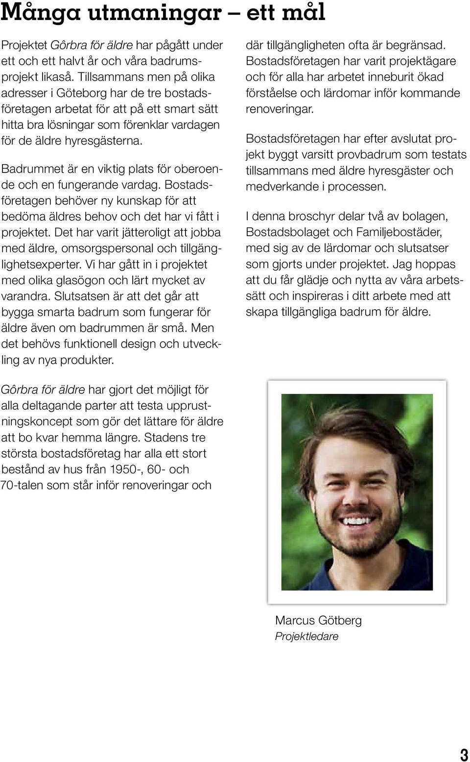 Badrummet är en viktig plats för oberoende och en fungerande vardag. Bostadsföretagen behöver ny kunskap för att bedöma äldres behov och det har vi fått i projektet.