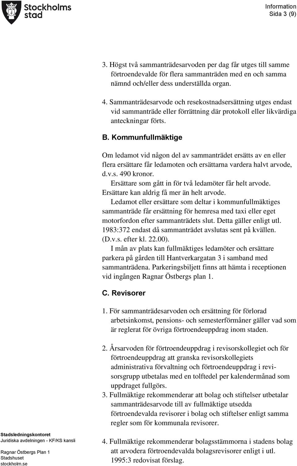 Kommunfullmäktige Om ledamot vid någon del av sammanträdet ersätts av en eller flera ersättare får ledamoten och ersättarna vardera halvt arvode, d.v.s. 490 kronor.