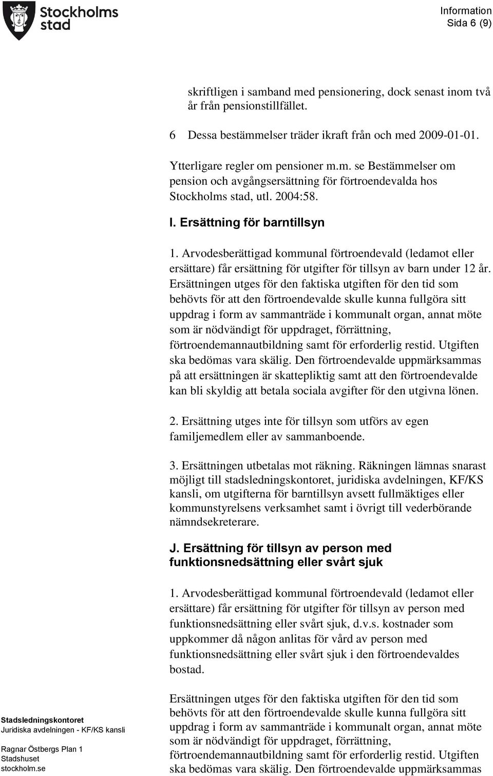 Ersättningen utges för den faktiska utgiften för den tid som behövts för att den förtroendevalde skulle kunna fullgöra sitt uppdrag i form av sammanträde i kommunalt organ, annat möte som är