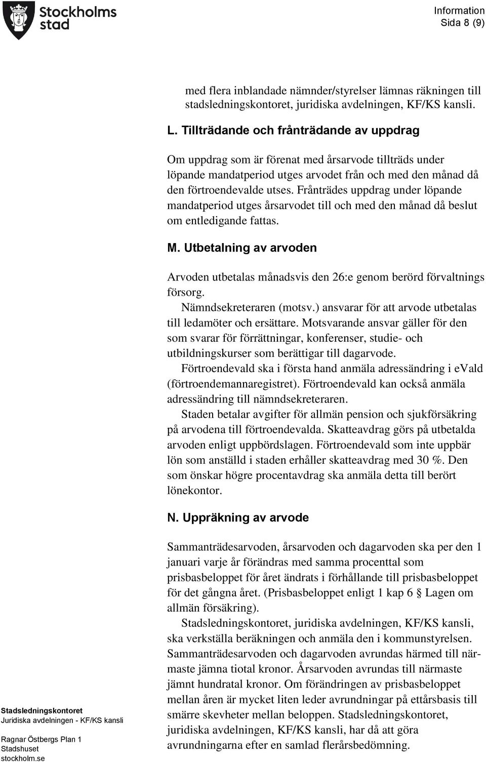 Frånträdes uppdrag under löpande mandatperiod utges årsarvodet till och med den månad då beslut om entledigande fattas. M.