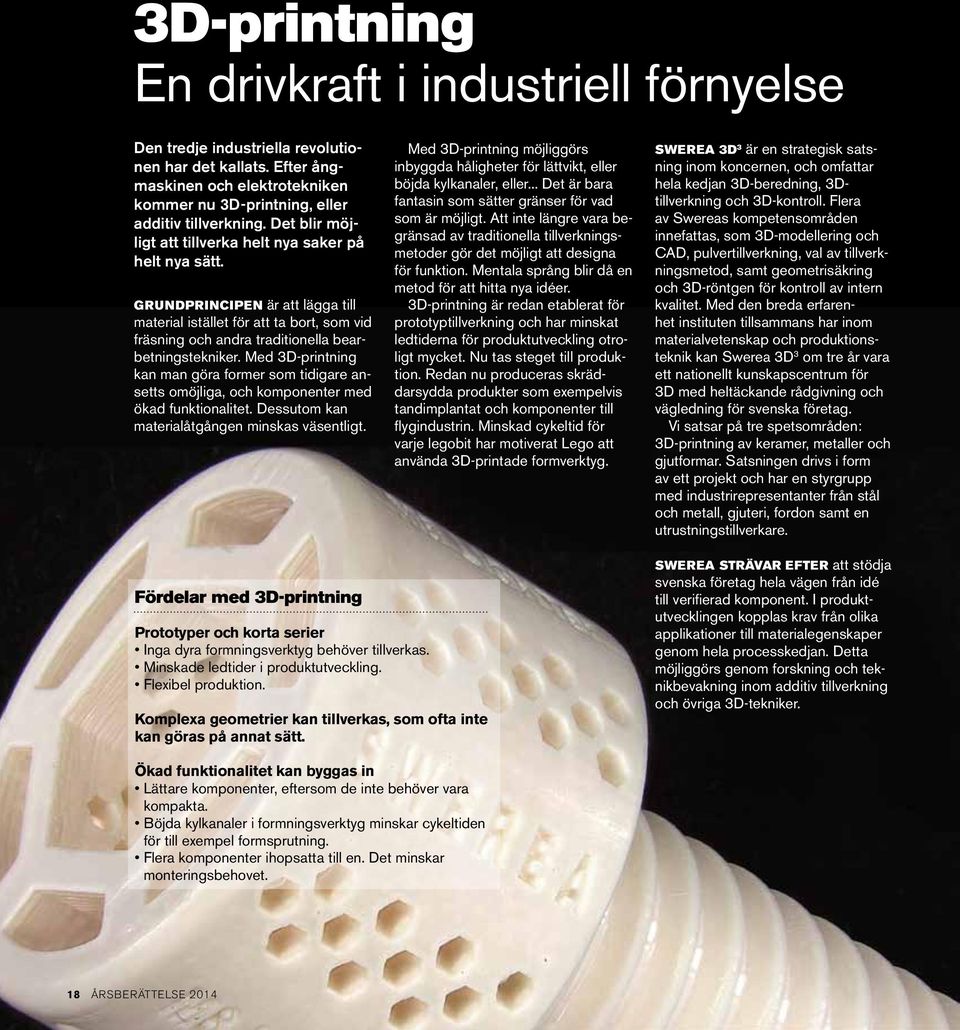 Med 3D-printning kan man göra former som tidigare ansetts omöjliga, och komponenter med ökad funktionalitet. Dessutom kan materialåtgången minskas väsentligt.