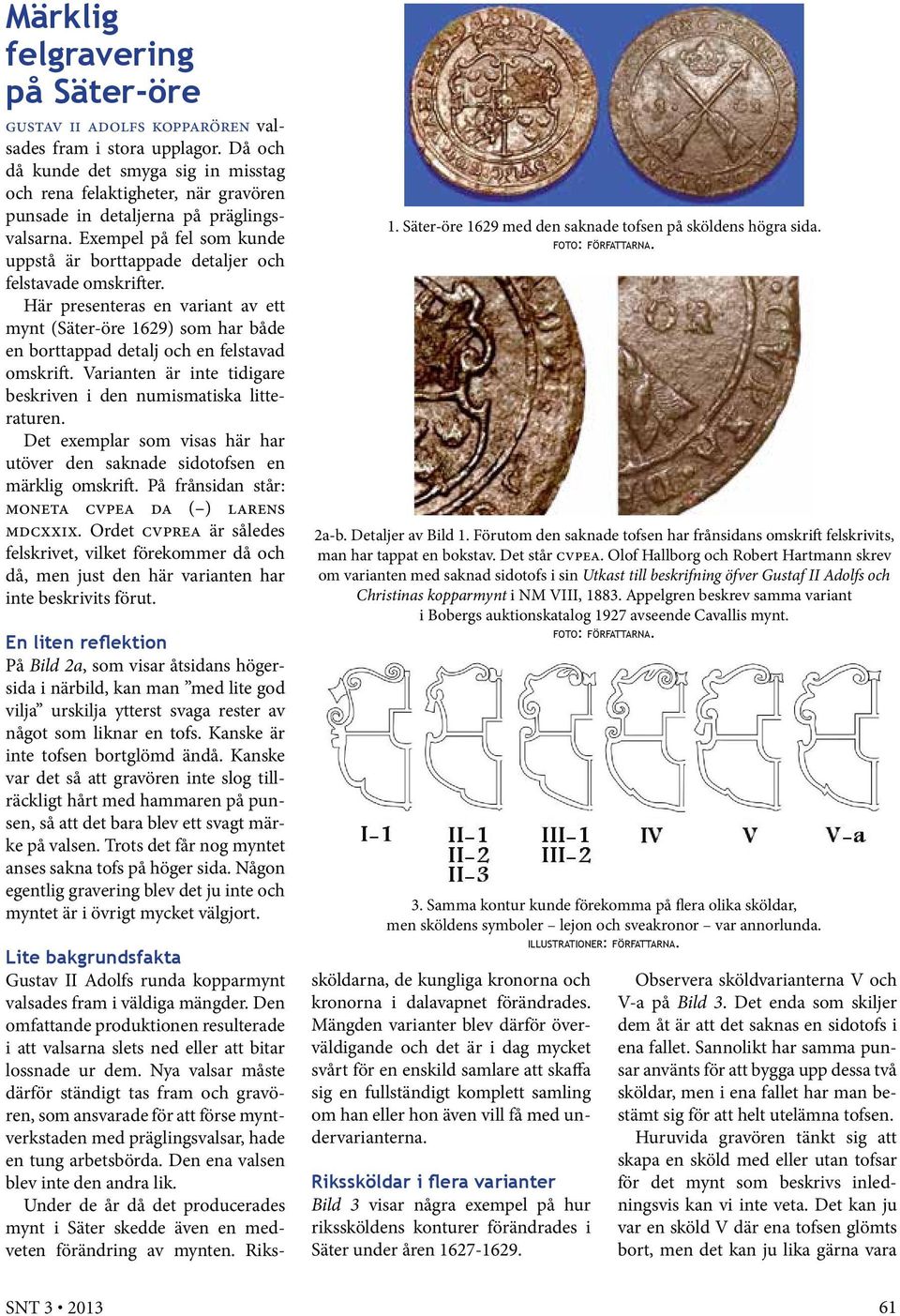 Exempel på fel som kunde uppstå är borttappade detaljer och felstavade omskrifter. Här presenteras en variant av ett mynt (Säter-öre 1629) som har både en borttappad detalj och en felstavad omskrift.