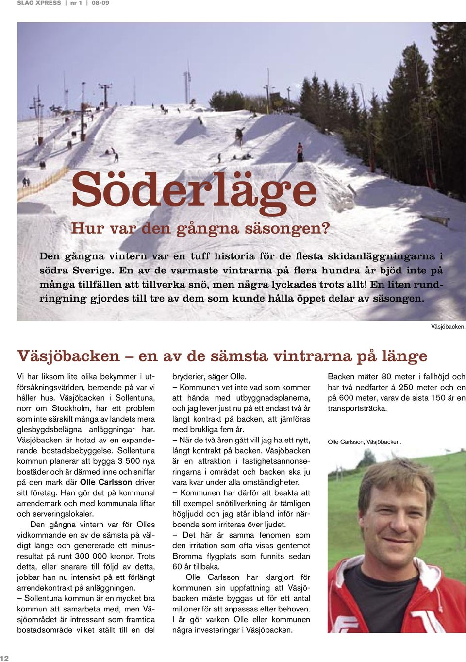 En liten rundringning gjordes till tre av dem som kunde hålla öppet delar av säsongen. Väsjöbacken.