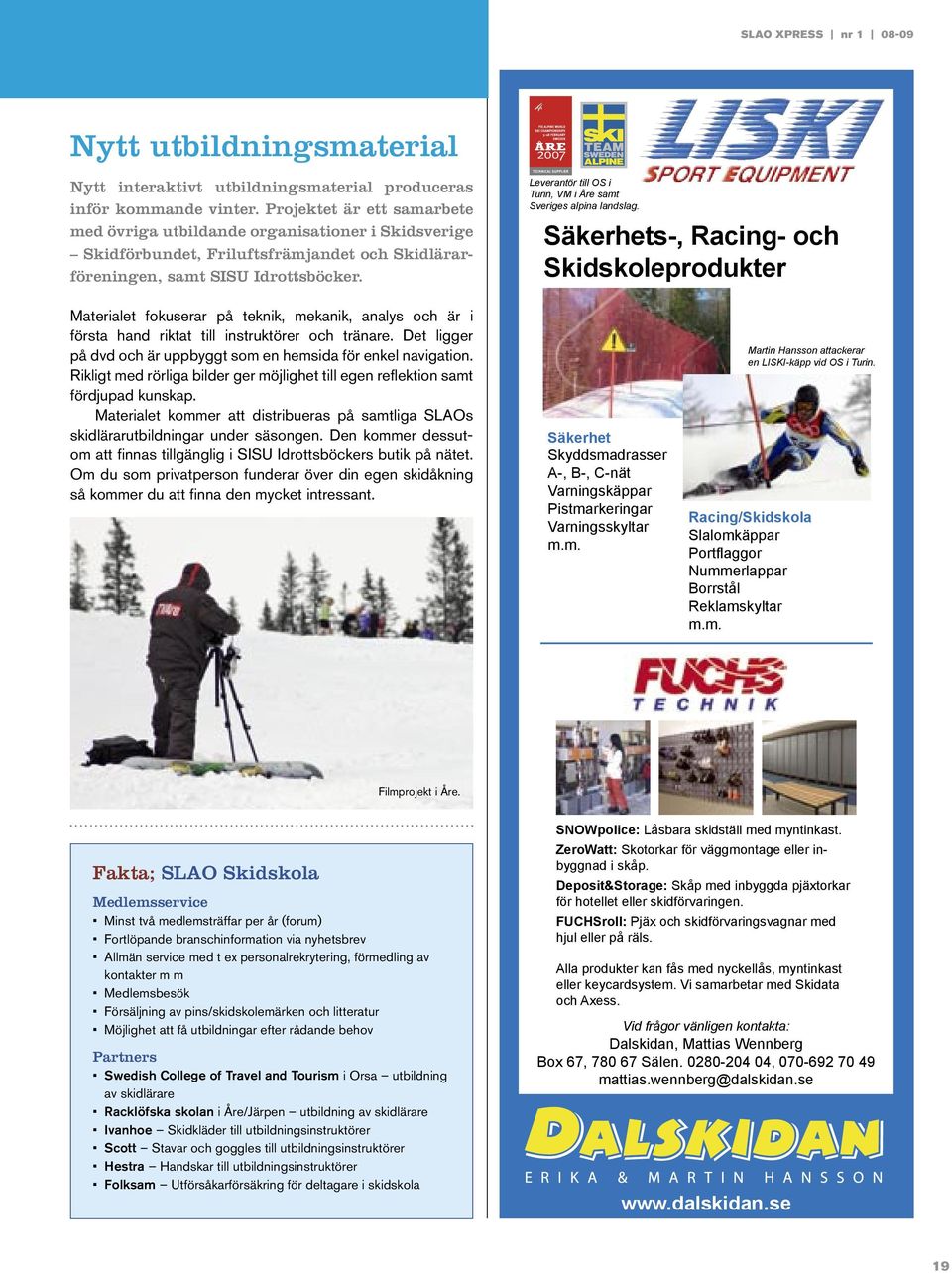 Leverantör till OS i Turin, VM i Åre samt Sveriges alpina landslag.