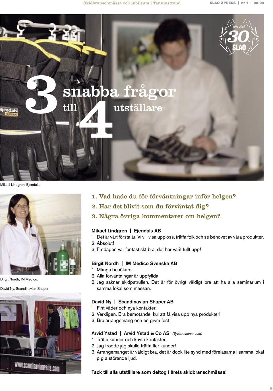 Absolut! 3. Fredagen var fantastiskt bra, det har varit fullt upp! Birgit Nordh, IM Medico. David Ny, Scandinavian Shaper. Birgit Nordh IM Medico Svenska AB 1. Många besökare. 2.