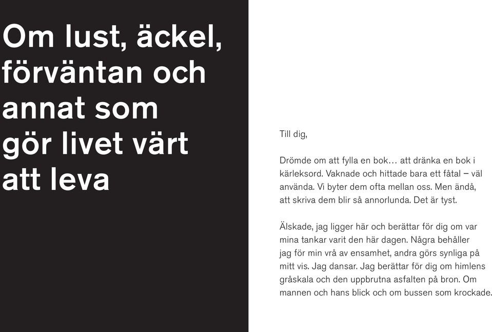 Älskade, jag ligger här och berättar för dig om var mina tankar varit den här dagen.