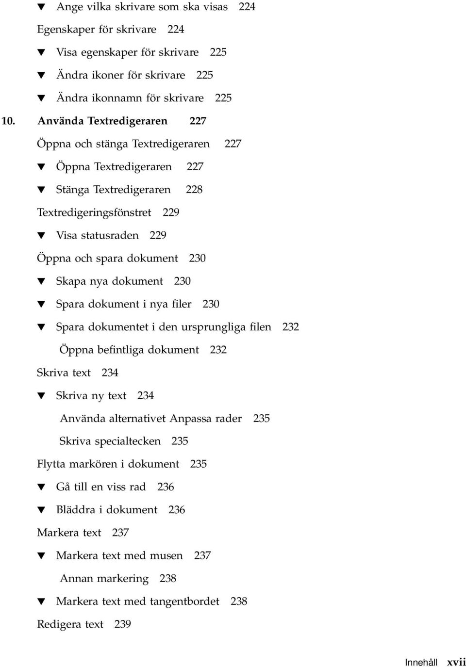 230 H Skapa nya dokument 230 H Spara dokument i nya filer 230 H Spara dokumentet i den ursprungliga filen 232 Öppna befintliga dokument 232 Skriva text 234 H Skriva ny text 234 Använda alternativet
