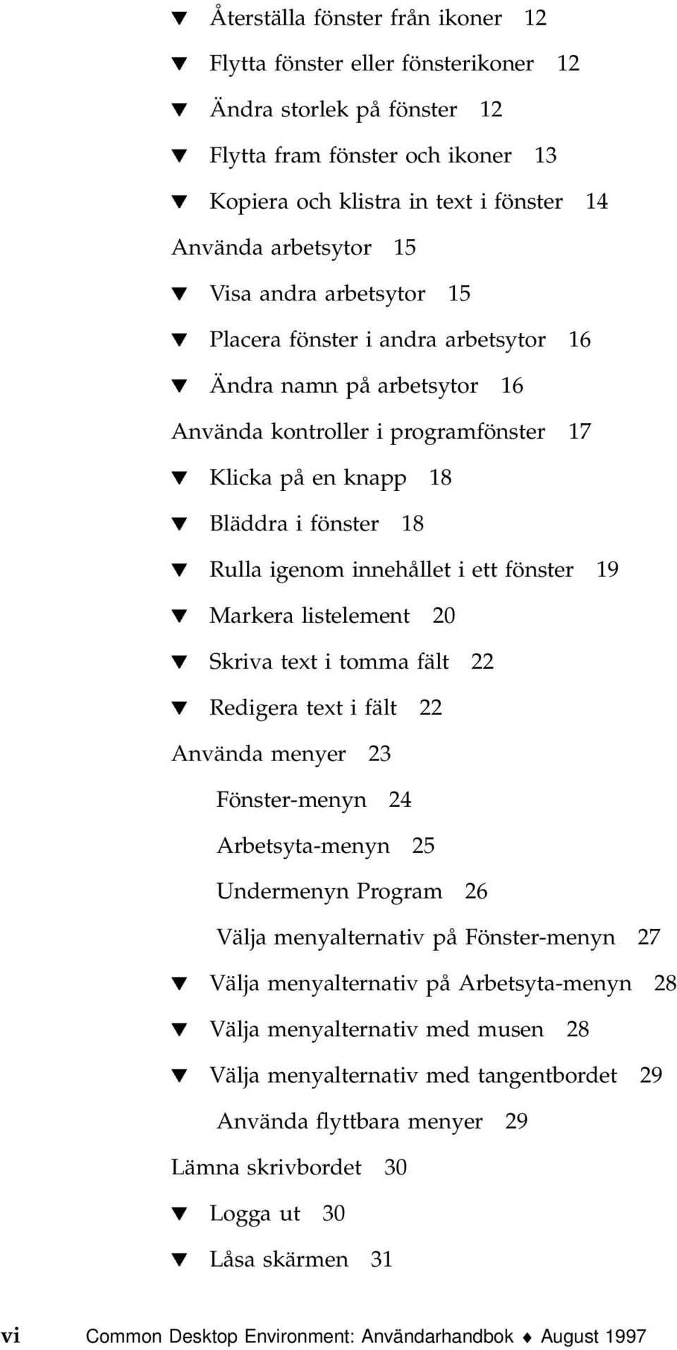 Rulla igenom innehållet i ett fönster 19 H Markera listelement 20 H Skriva text i tomma fält 22 H Redigera text i fält 22 Använda menyer 23 Fönster-menyn 24 Arbetsyta-menyn 25 Undermenyn Program 26