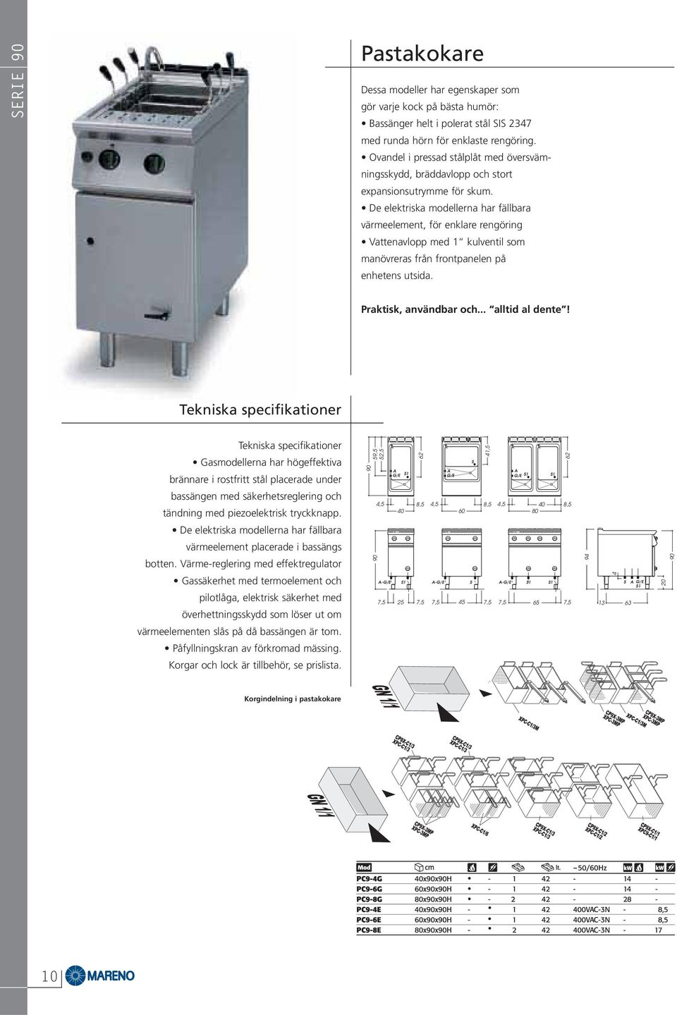 De elektriska modellerna har fällbara värmeelement, för enklare rengöring Vattenavlopp med 1 kulventil som manövreras från frontpanelen på enhetens utsida. Praktisk, användbar och... alltid al dente!