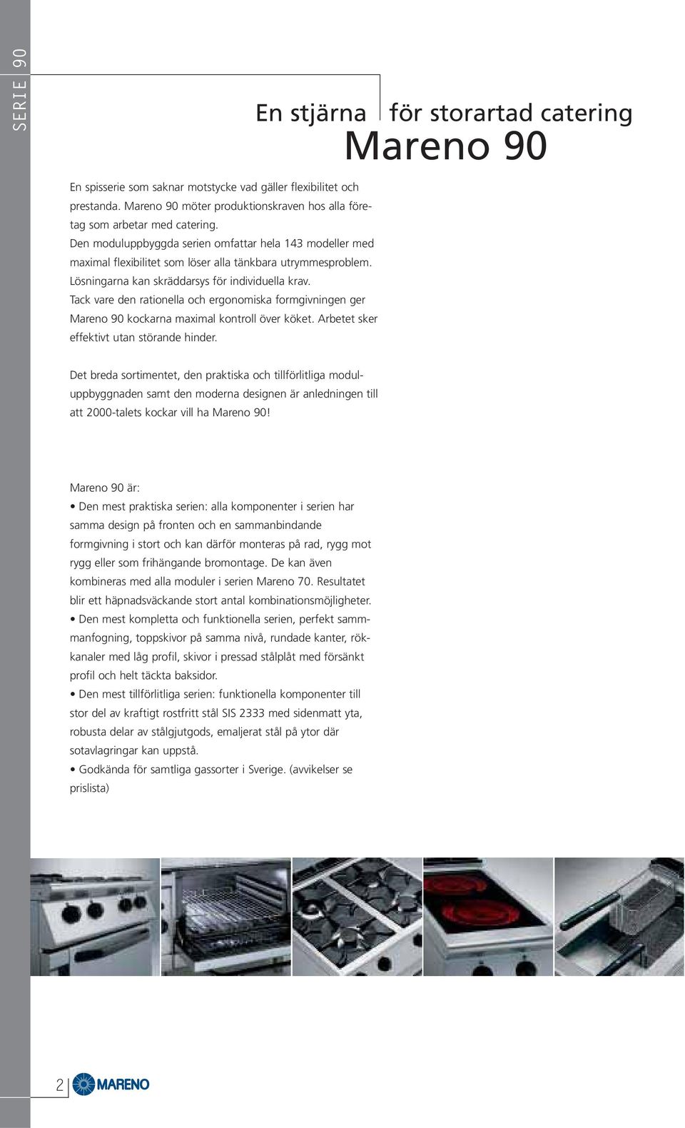 Tack vare den rationella och ergonomiska formgivningen ger Mareno kockarna maximal kontroll över köket. Arbetet sker effektivt utan störande hinder.