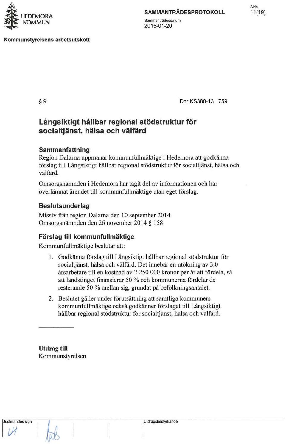 Omsorgsnämnden i Hedemora har tagit del av infonnationen och har överlämnat ärendet till kommunfullmäktige utan eget forslag.