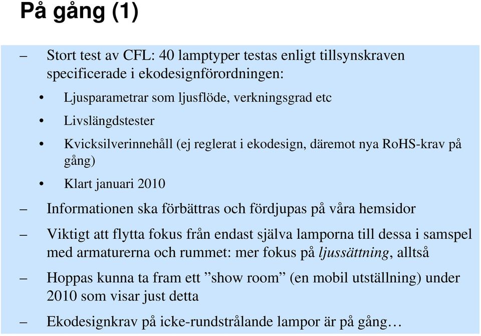 förbättras och fördjupas på våra hemsidor Viktigt att flytta fokus från endast själva lamporna till dessa i samspel med armaturerna och rummet: mer