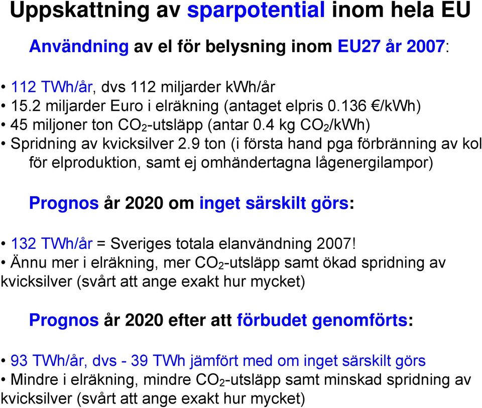 9 ton (i första hand pga förbränning av kol för elproduktion, samt ej omhändertagna lågenergilampor) Prognos år 2020 om inget särskilt görs: 132 TWh/år = Sveriges totala elanvändning 2007!