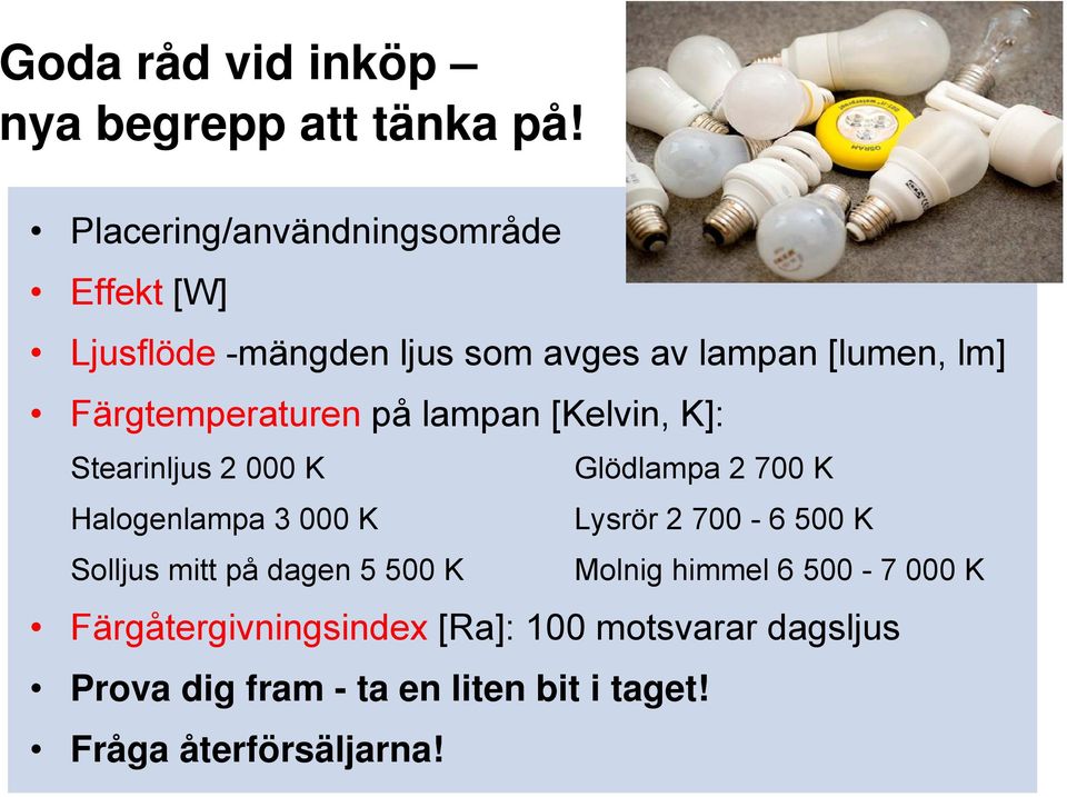 Färgtemperaturen på lampan [Kelvin, K]: Stearinljus 2 000 K Halogenlampa 3 000 K Solljus mitt på dagen 5 500