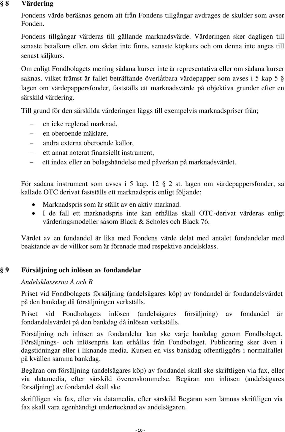 Om enligt Fondbolagets mening sådana kurser inte är representativa eller om sådana kurser saknas, vilket främst är fallet beträffande överlåtbara värdepapper som avses i 5 kap 5 lagen om