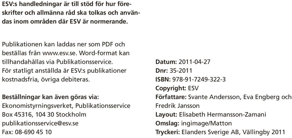 För statligt anställda är ESV:s publikationer kostnadsfria, övriga debiteras.