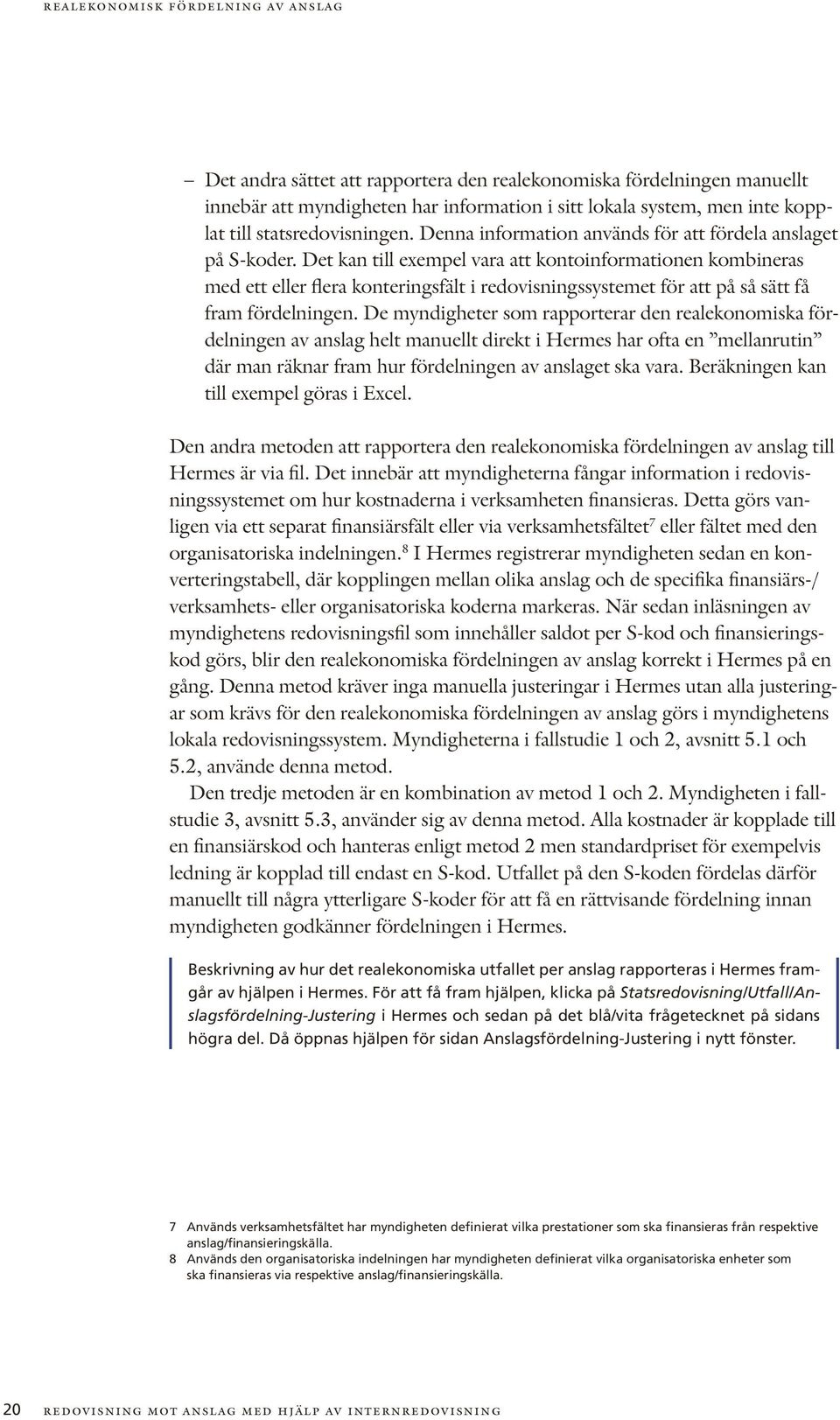 Det kan till exempel vara att kontoinformationen kombineras med ett eller flera konteringsfält i redovisningssystemet för att på så sätt få fram fördelningen.