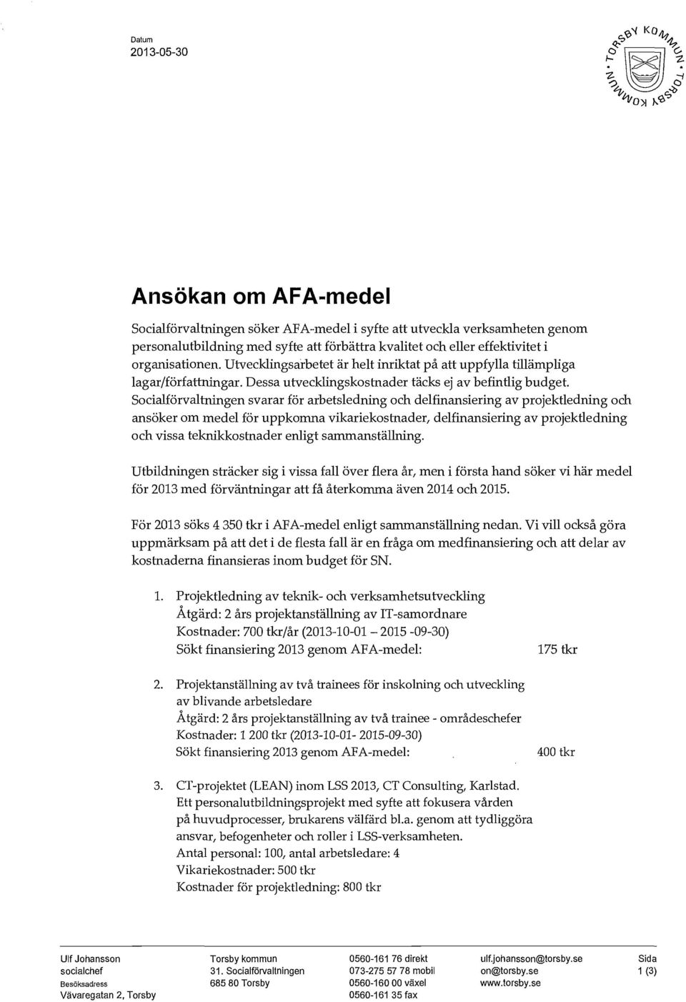 Socialförvaltningen svarar för arbetsledning och delfinansiering av projektledning och ansöker om medel för uppkomna vikariekostnader, delfinansiering av projektledning och vissa teknikkostnader
