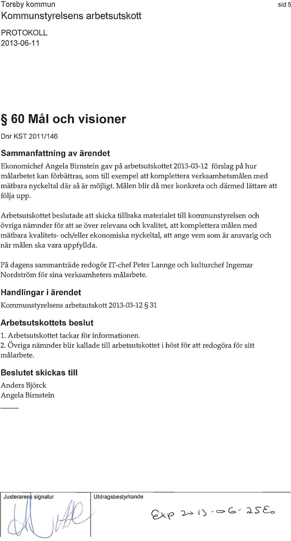 Arbetsutskottet beslutade att skicka tillbaka materialet till kommunstyrelsen och övriga nämnder för att se över relevans och kvalitet, att komplettera målen med mätbara kvalitets- och/eller