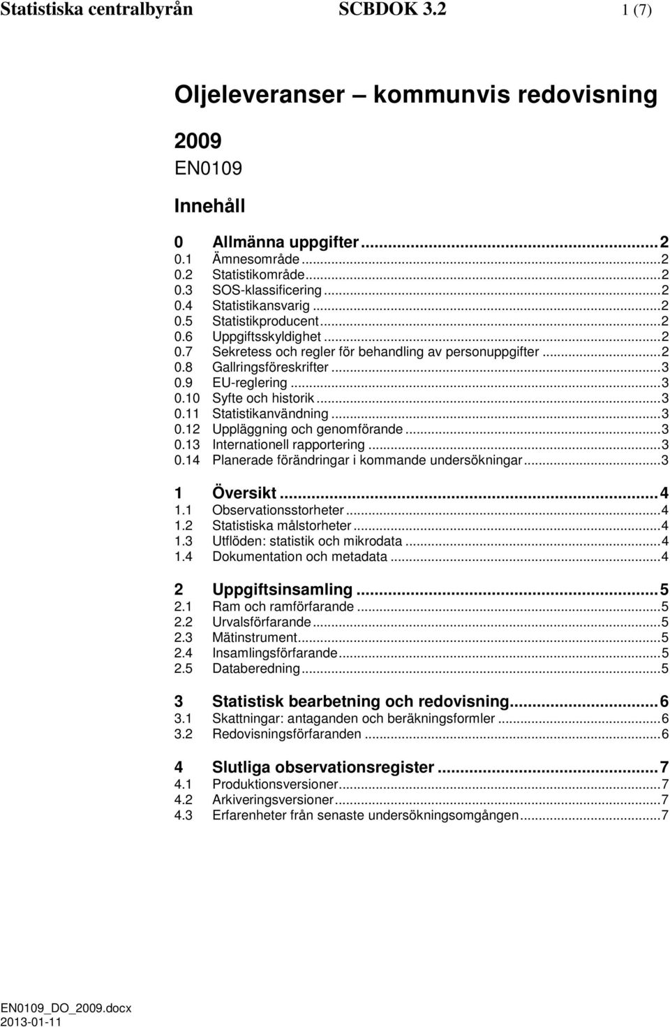 .. 3 0.11 Statistikanvändning... 3 0.12 Uppläggning och genomförande... 3 0.13 Internationell rapportering... 3 0.14 Planerade förändringar i kommande undersökningar... 3 1 Översikt... 4 1.