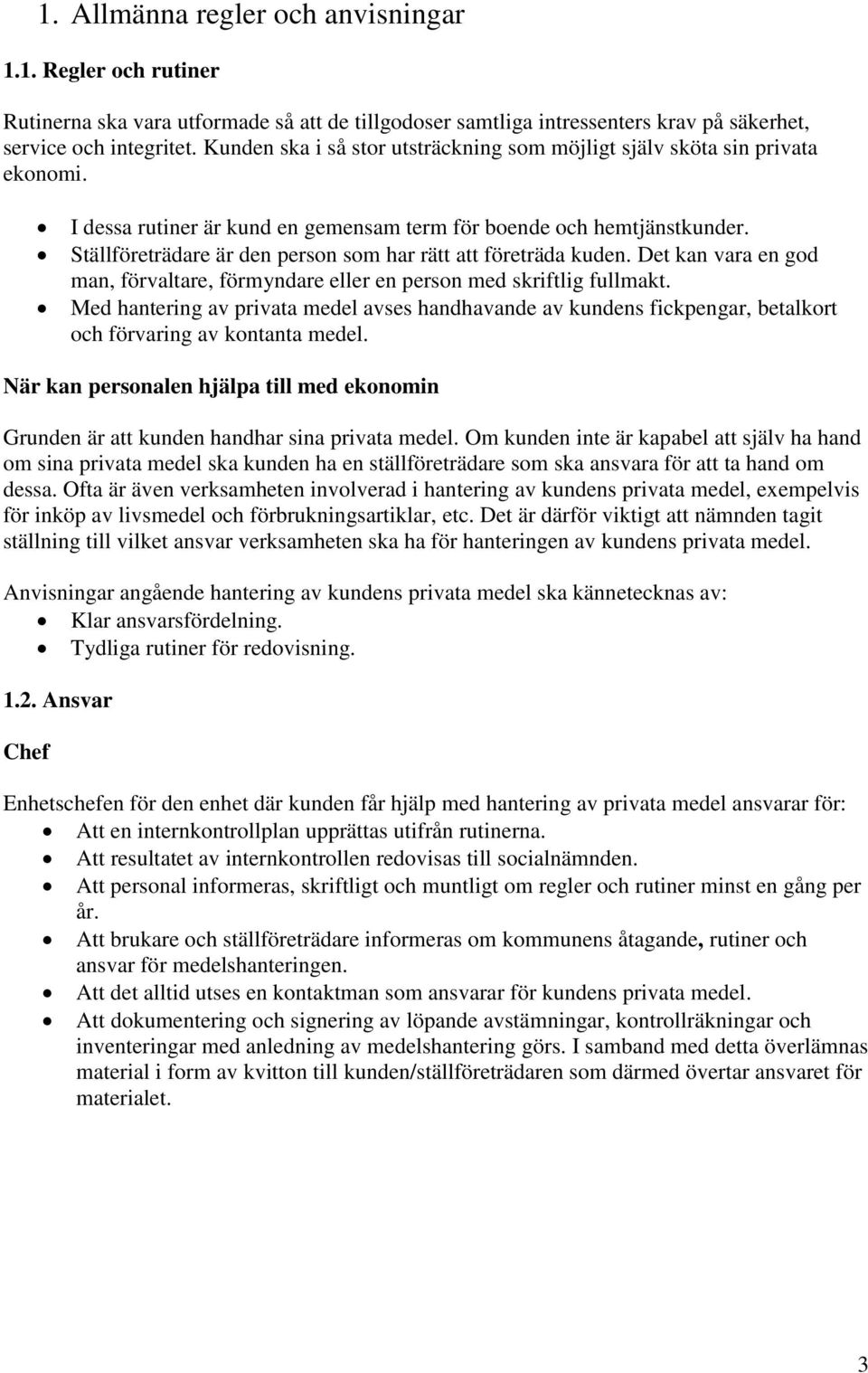 Ställföreträdare är den person som har rätt att företräda kuden. Det kan vara en god man, förvaltare, förmyndare eller en person med skriftlig fullmakt.