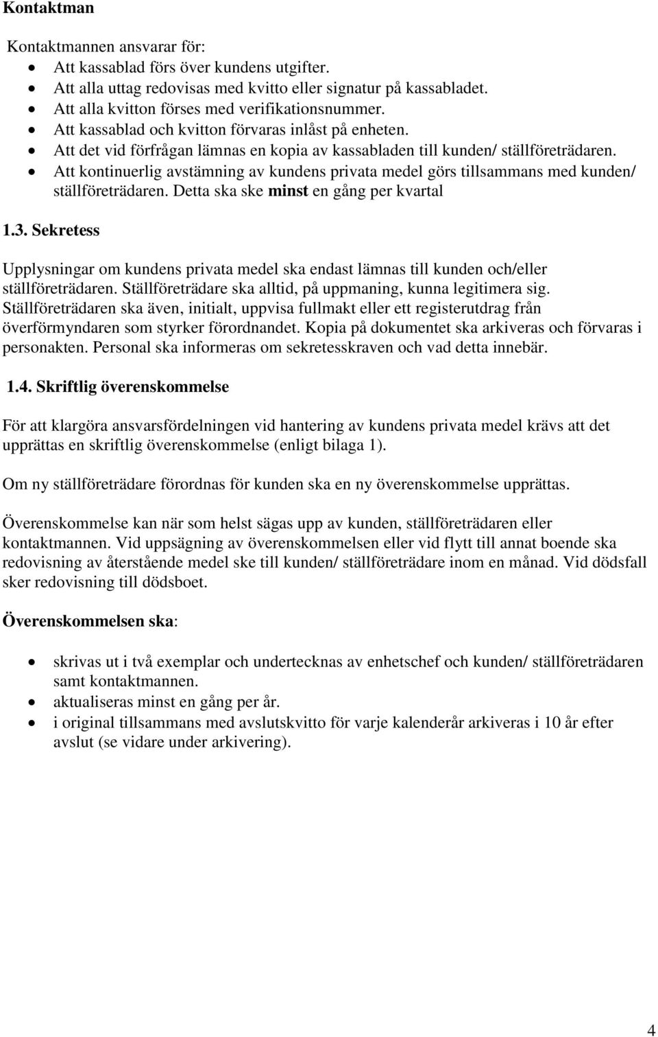 Att kontinuerlig avstämning av kundens privata medel görs tillsammans med kunden/ ställföreträdaren. Detta ska ske minst en gång per kvartal 1.3.