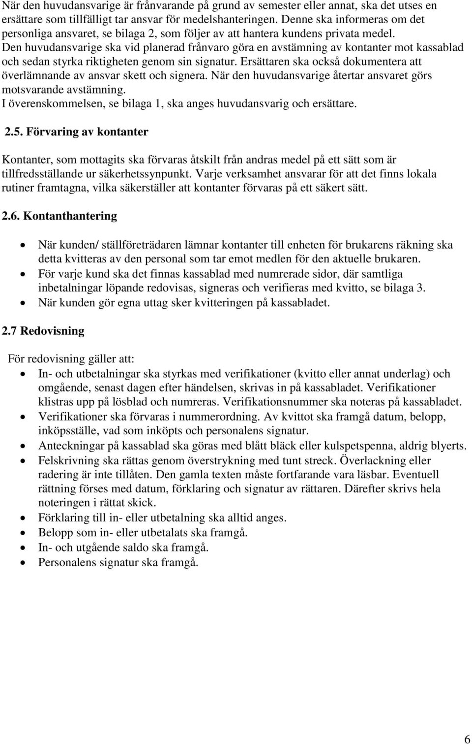 Den huvudansvarige ska vid planerad frånvaro göra en avstämning av kontanter mot kassablad och sedan styrka riktigheten genom sin signatur.