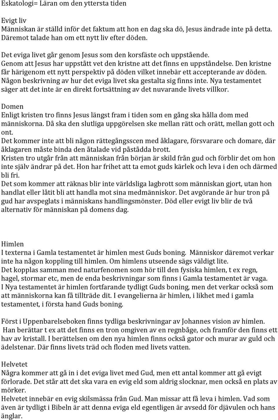 Den kristne får härigenom ett nytt perspektiv på döden vilket innebär ett accepterande av döden. Någon beskrivning av hur det eviga livet ska gestalta sig finns inte.