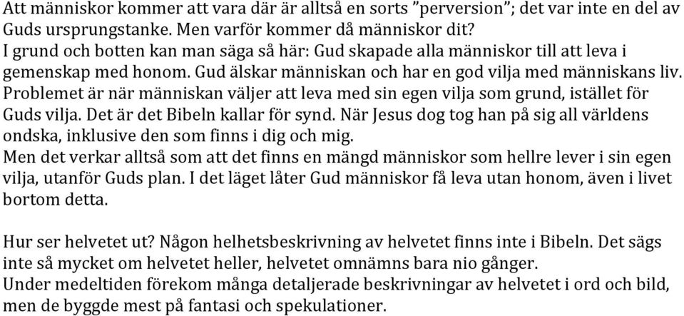 Problemet är när människan väljer att leva med sin egen vilja som grund, istället för Guds vilja. Det är det Bibeln kallar för synd.