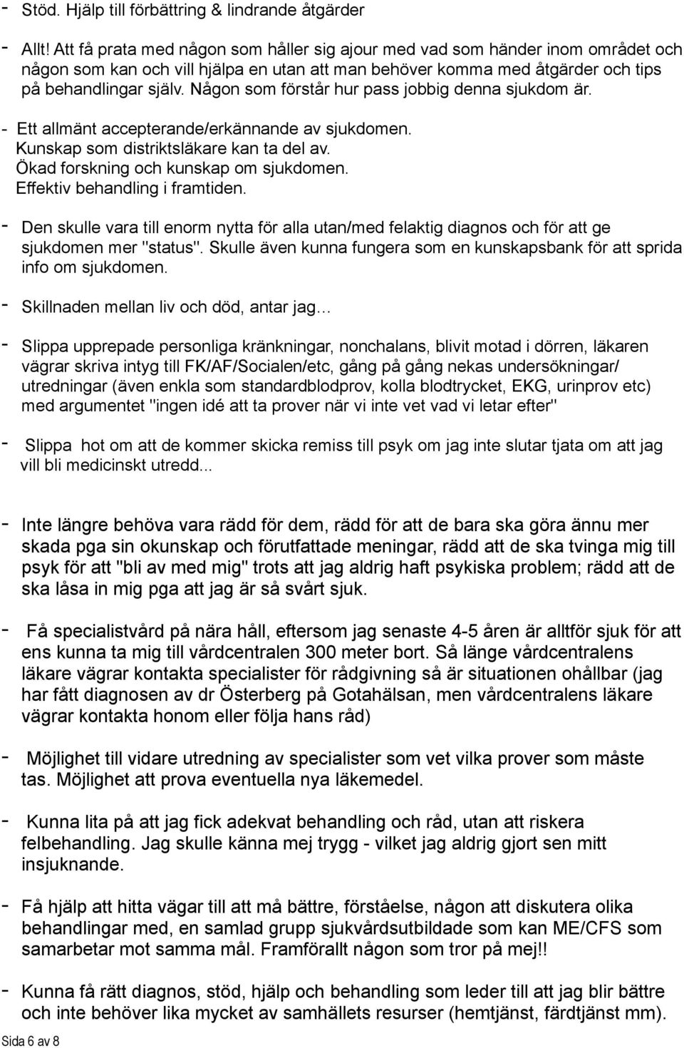 Någon som förstår hur pass jobbig denna sjukdom är. - Ett allmänt accepterande/erkännande av sjukdomen. Kunskap som distriktsläkare kan ta del av. Ökad forskning och kunskap om sjukdomen.