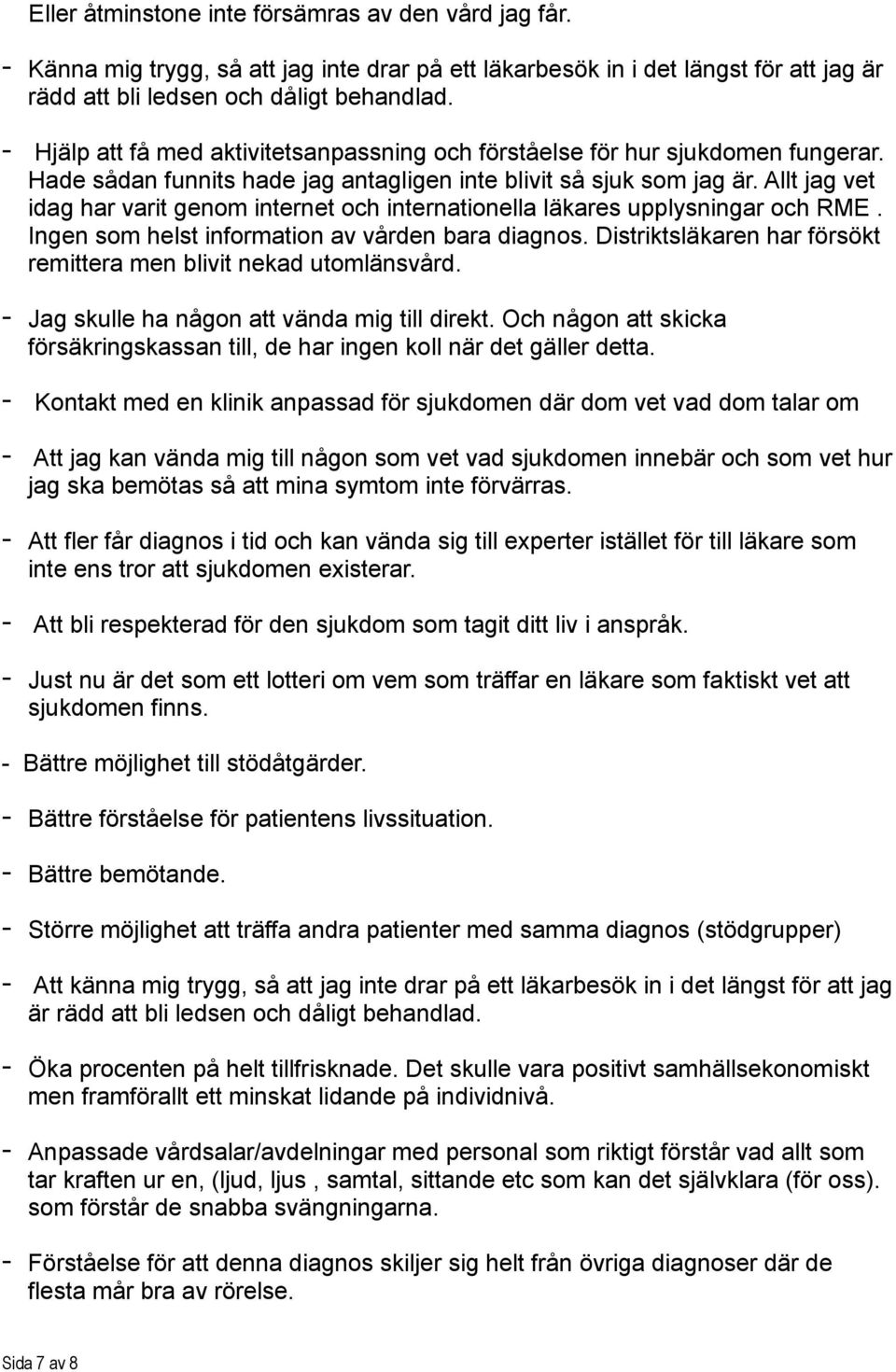 Allt jag vet idag har varit genom internet och internationella läkares upplysningar och RME. Ingen som helst information av vården bara diagnos.