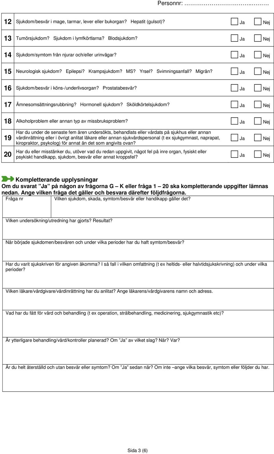 Hormonell sjukdom? Sköldkörtelsjukdom? Ja Nej 18 Alkoholproblem eller annan typ av missbruksproblem?