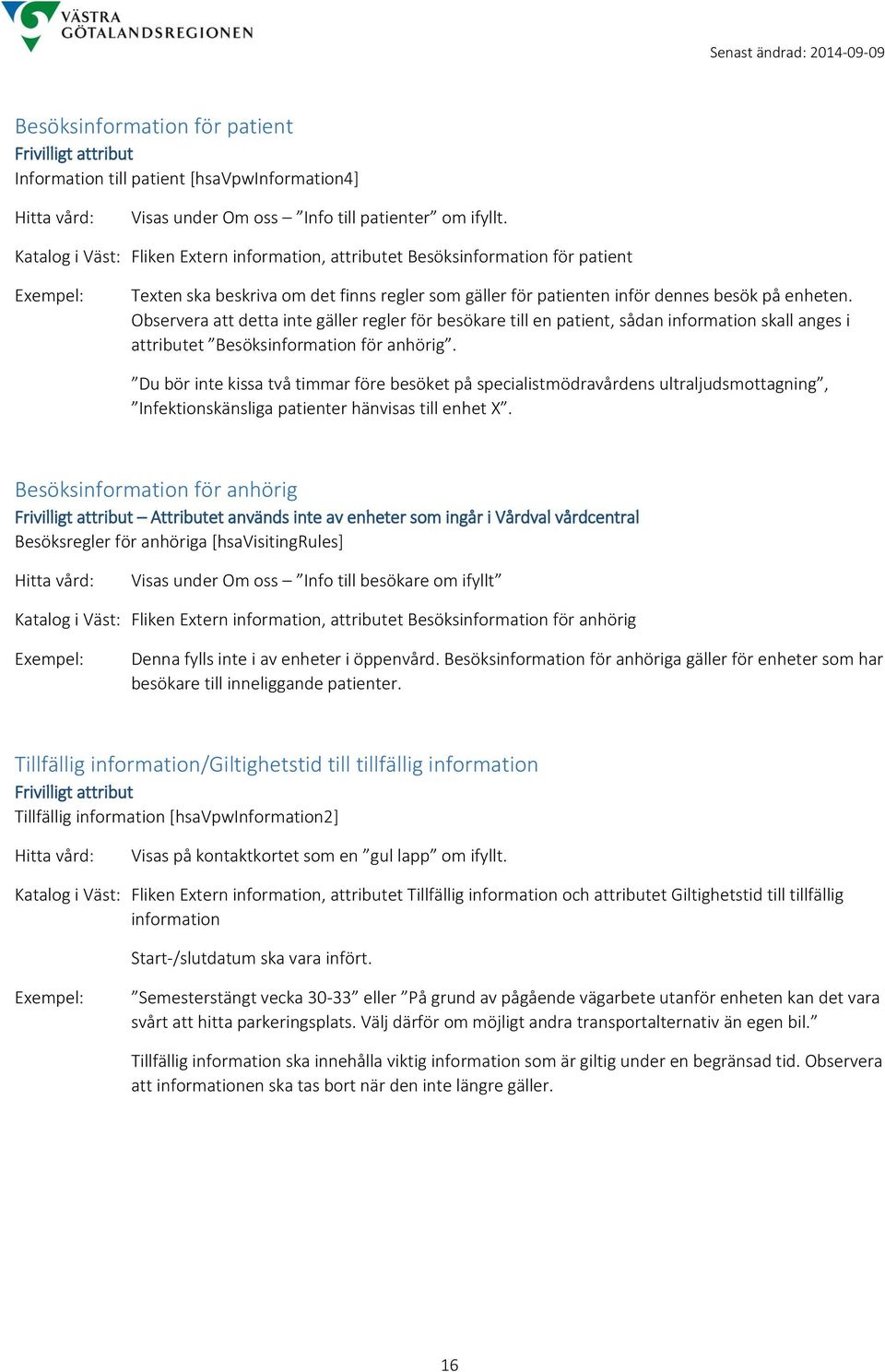 Observera att detta inte gäller regler för besökare till en patient, sådan information skall anges i attributet Besöksinformation för anhörig.