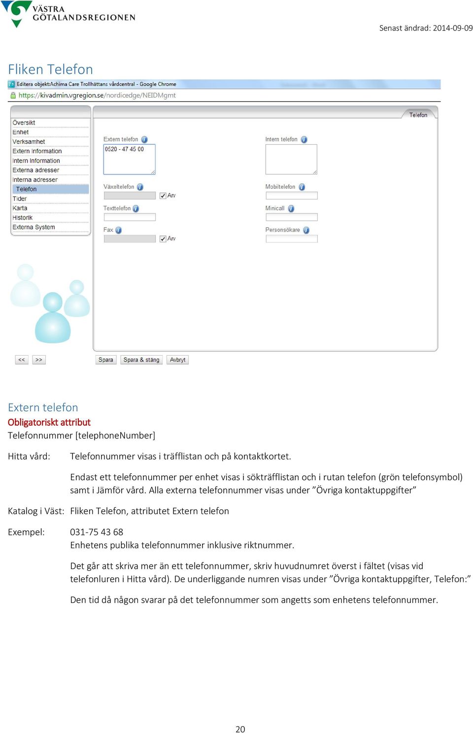 Alla externa telefonnummer visas under Övriga kontaktuppgifter Katalog i Väst: Fliken Telefon, attributet Extern telefon 031-75 43 68 Enhetens publika telefonnummer inklusive