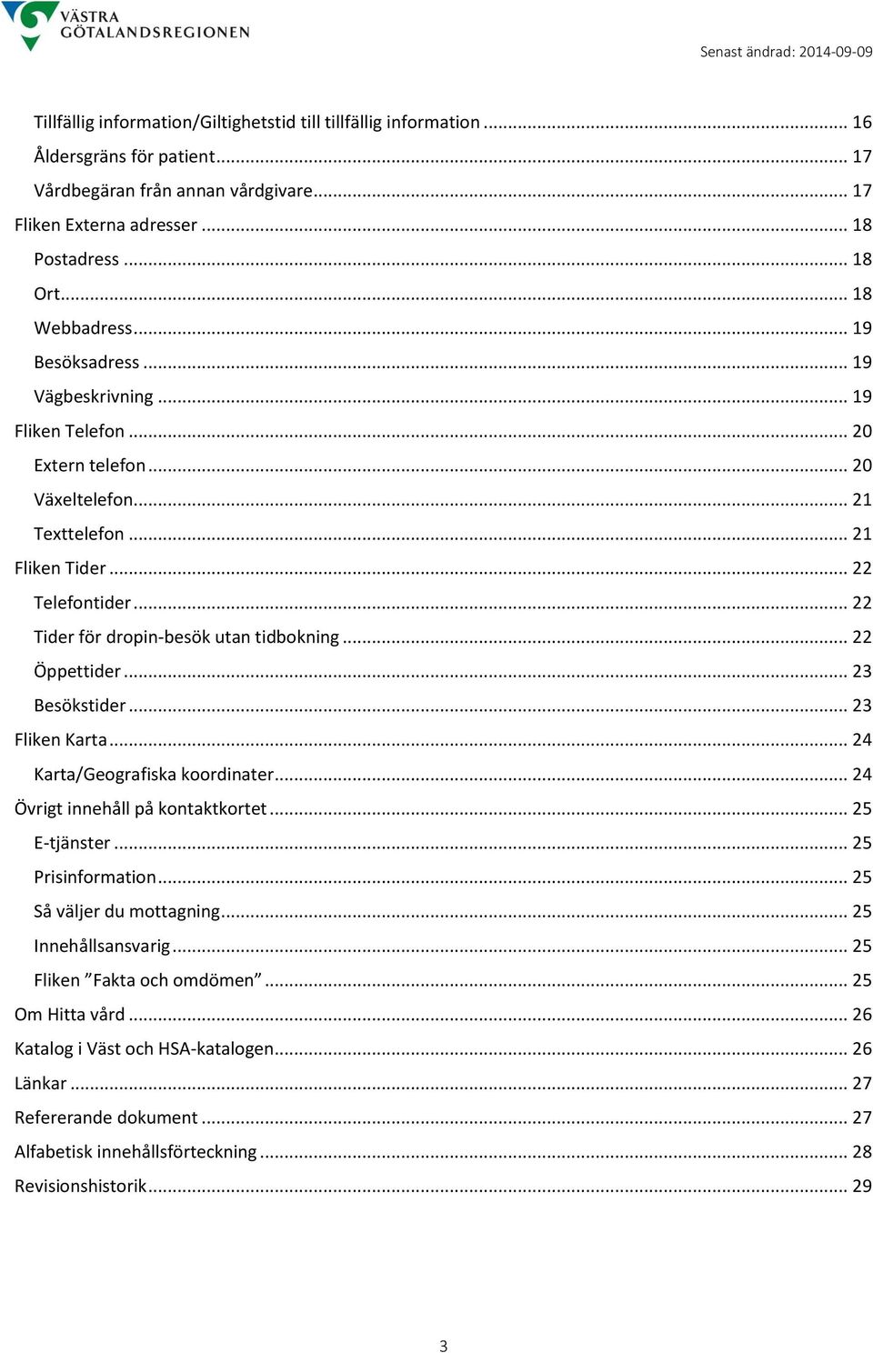 .. 22 Tider för dropin-besök utan tidbokning... 22 Öppettider... 23 Besökstider... 23 Fliken Karta... 24 Karta/Geografiska koordinater... 24 Övrigt innehåll på kontaktkortet... 25 E-tjänster.