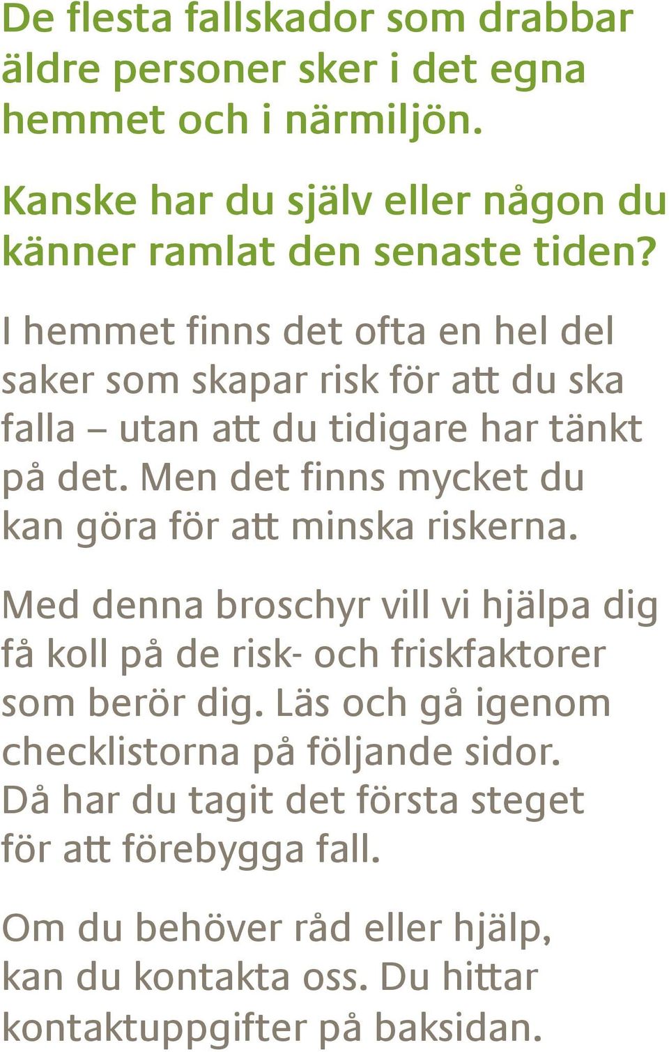 Men det finns mycket du kan göra för att minska riskerna. Med denna broschyr vill vi hjälpa dig få koll på de risk- och friskfaktorer som berör dig.