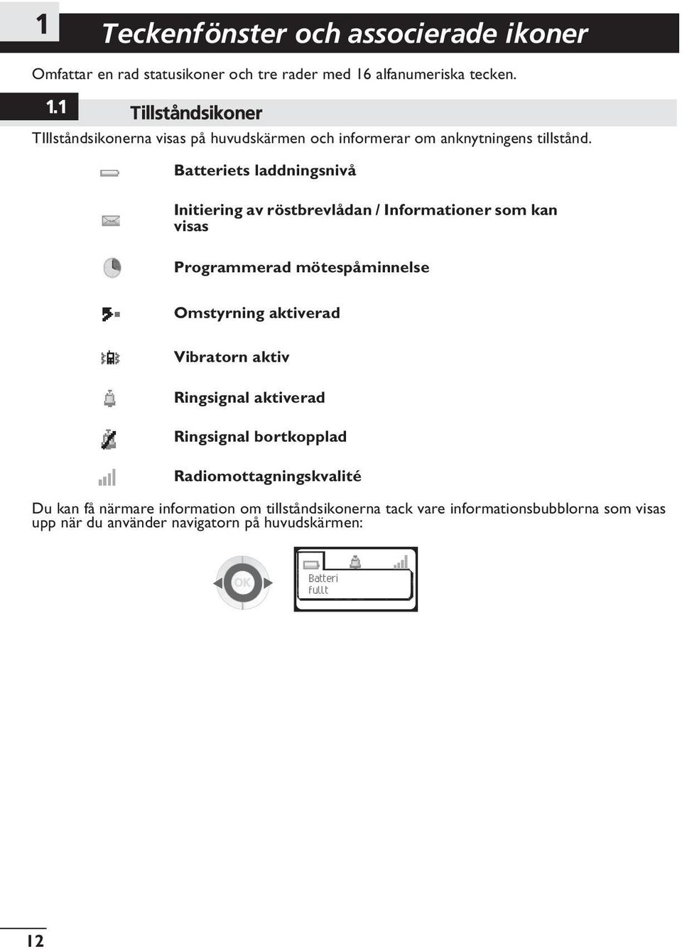 Batteriets laddningsnivå Initiering av röstbrevlådan / Informationer som kan visas Programmerad mötespåminnelse Omstyrning aktiverad Vibratorn aktiv