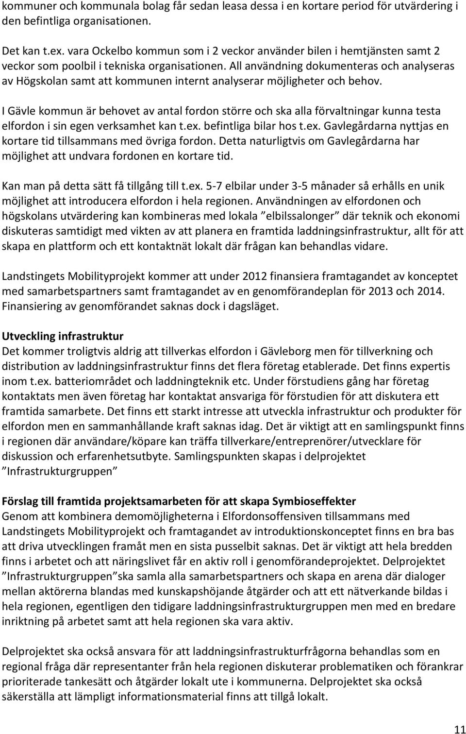 All användning dokumenteras och analyseras av Högskolan samt att kommunen internt analyserar möjligheter och behov.