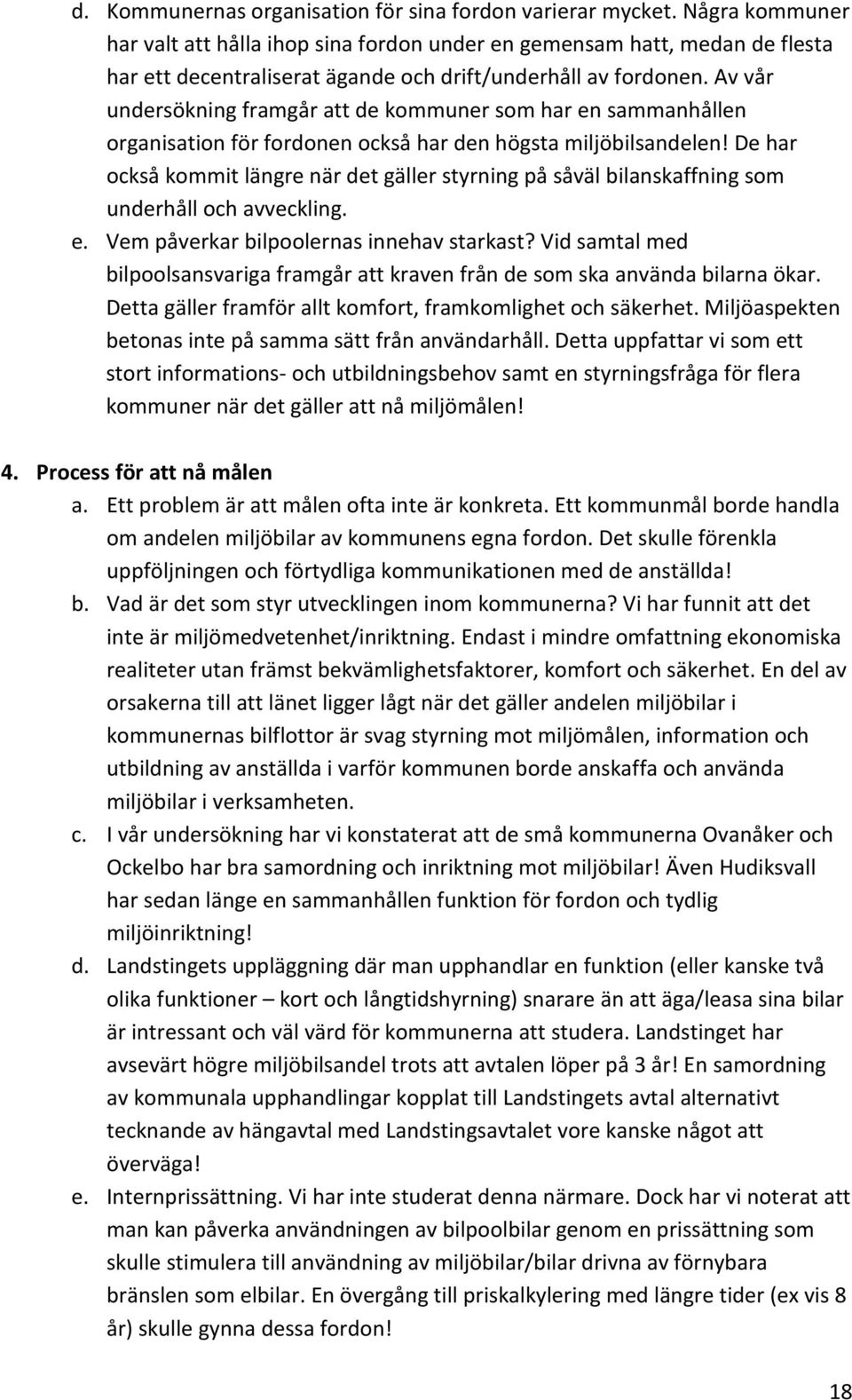 Av vår undersökning framgår att de kommuner som har en sammanhållen organisation för fordonen också har den högsta miljöbilsandelen!