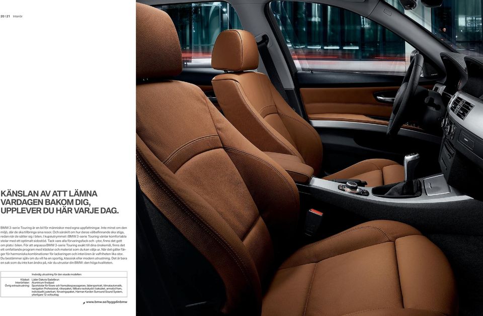 I kupéutrymmet i BMW -serie Touring väntar komfortabla stolar med ett optimalt sidostöd. Tack vare alla förvaringsfack och -ytor, fi nns det gott om plats i bilen.