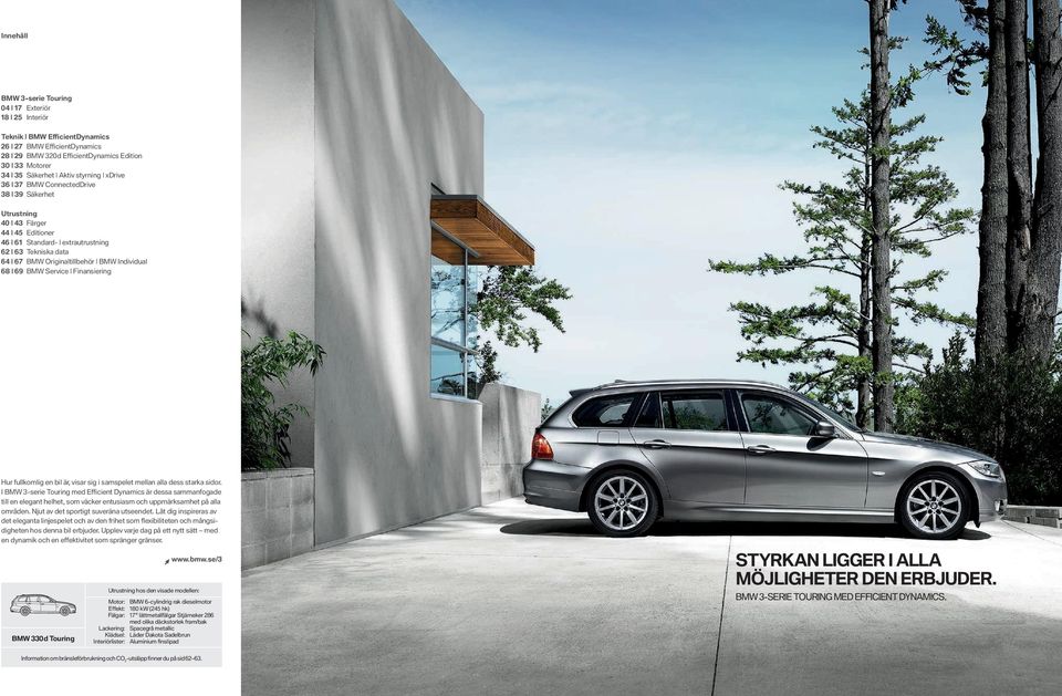 starka sidor. I BMW -serie Touring med Effi cient Dynamics är dessa sammanfogade till en elegant helhet, som väcker entusiasm och uppmärksamhet på alla områden.