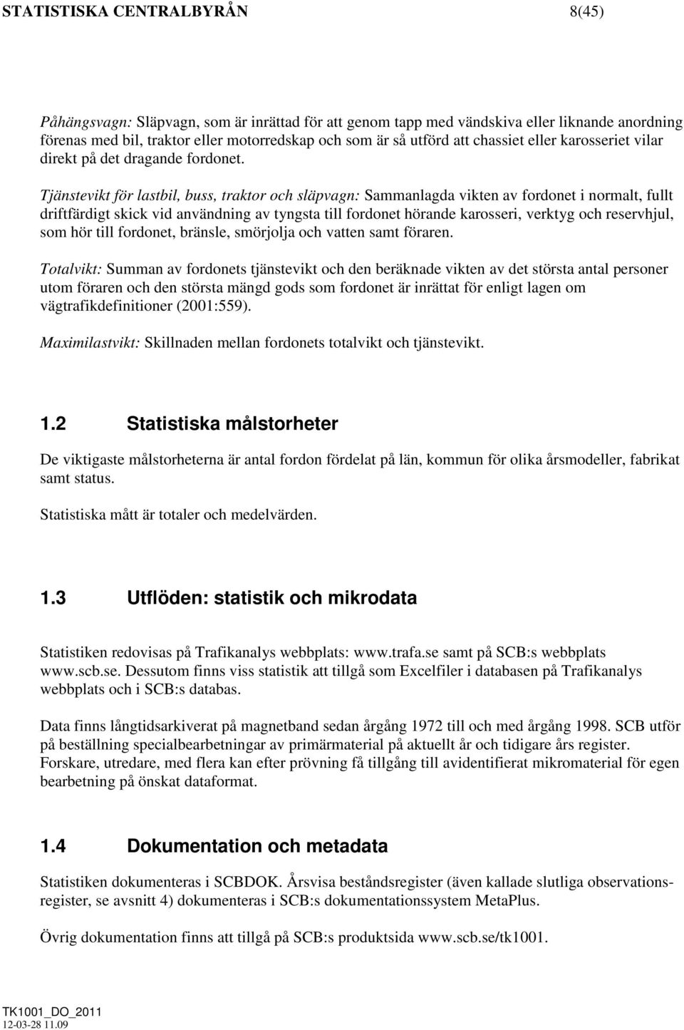 Tjänstevikt för lastbil, buss, traktor och släpvagn: Sammanlagda vikten av fordonet i normalt, fullt driftfärdigt skick vid användning av tyngsta till fordonet hörande karosseri, verktyg och