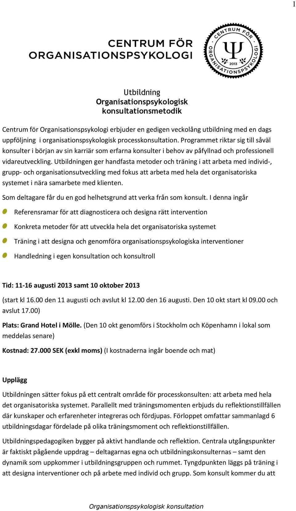 Utbildningen ger handfasta metoder och träning i att arbeta med individ-, grupp- och organisationsutveckling med fokus att arbeta med hela det organisatoriska systemet i nära samarbete med klienten.