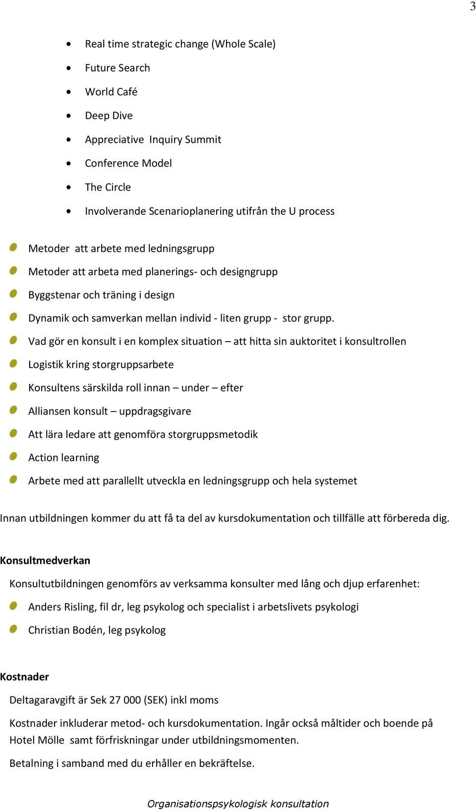 Vad gör en konsult i en komplex situation att hitta sin auktoritet i konsultrollen Logistik kring storgruppsarbete Konsultens särskilda roll innan under efter Alliansen konsult uppdragsgivare Att