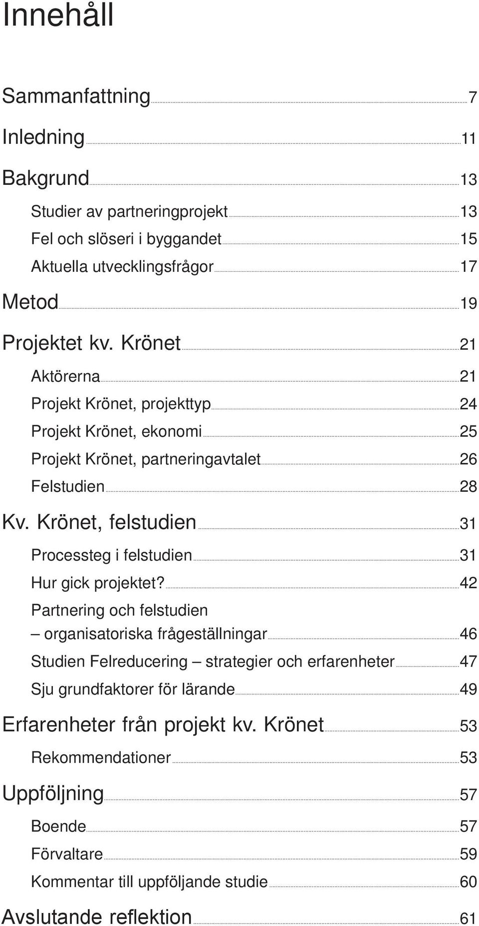 ..31 Processteg i felstudien...31 Hur gick projektet?...42 Partnering och felstudien organisatoriska frågeställningar...46 Studien Felreducering strategier och erfarenheter.