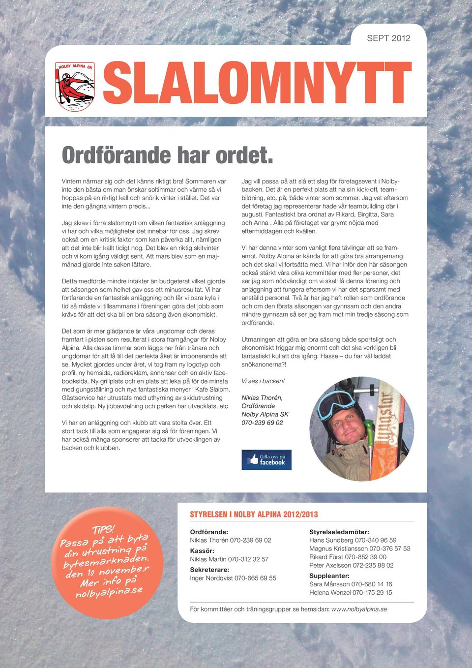 .. Jag skrev i förra slalomnytt om vilken fantastisk anläggning vi har och vilka möjligheter det innebär för oss.