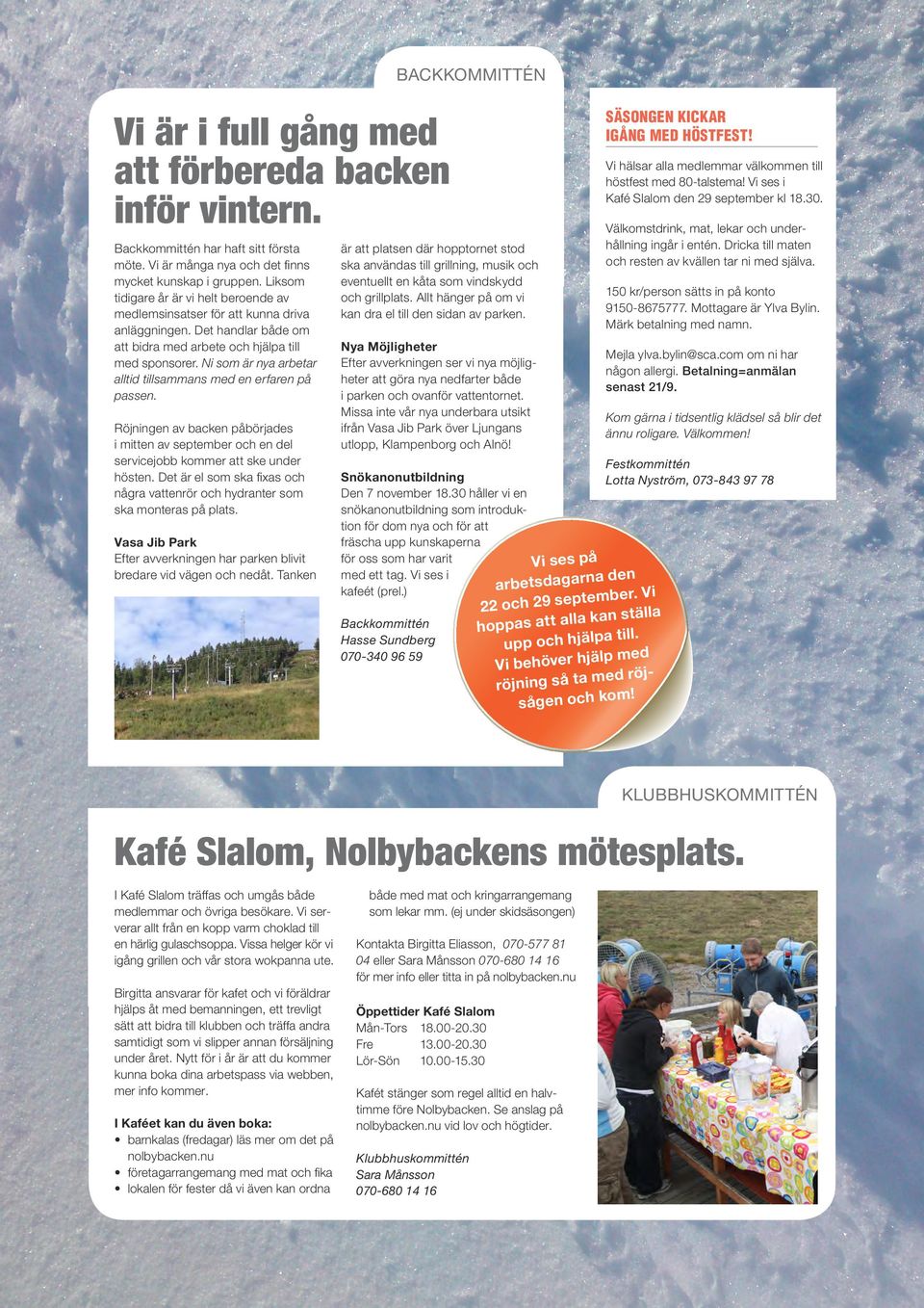 Ni som är nya arbetar alltid tillsammans med en erfaren på passen. Röjningen av backen påbörjades i mitten av september och en del servicejobb kommer att ske under hösten.