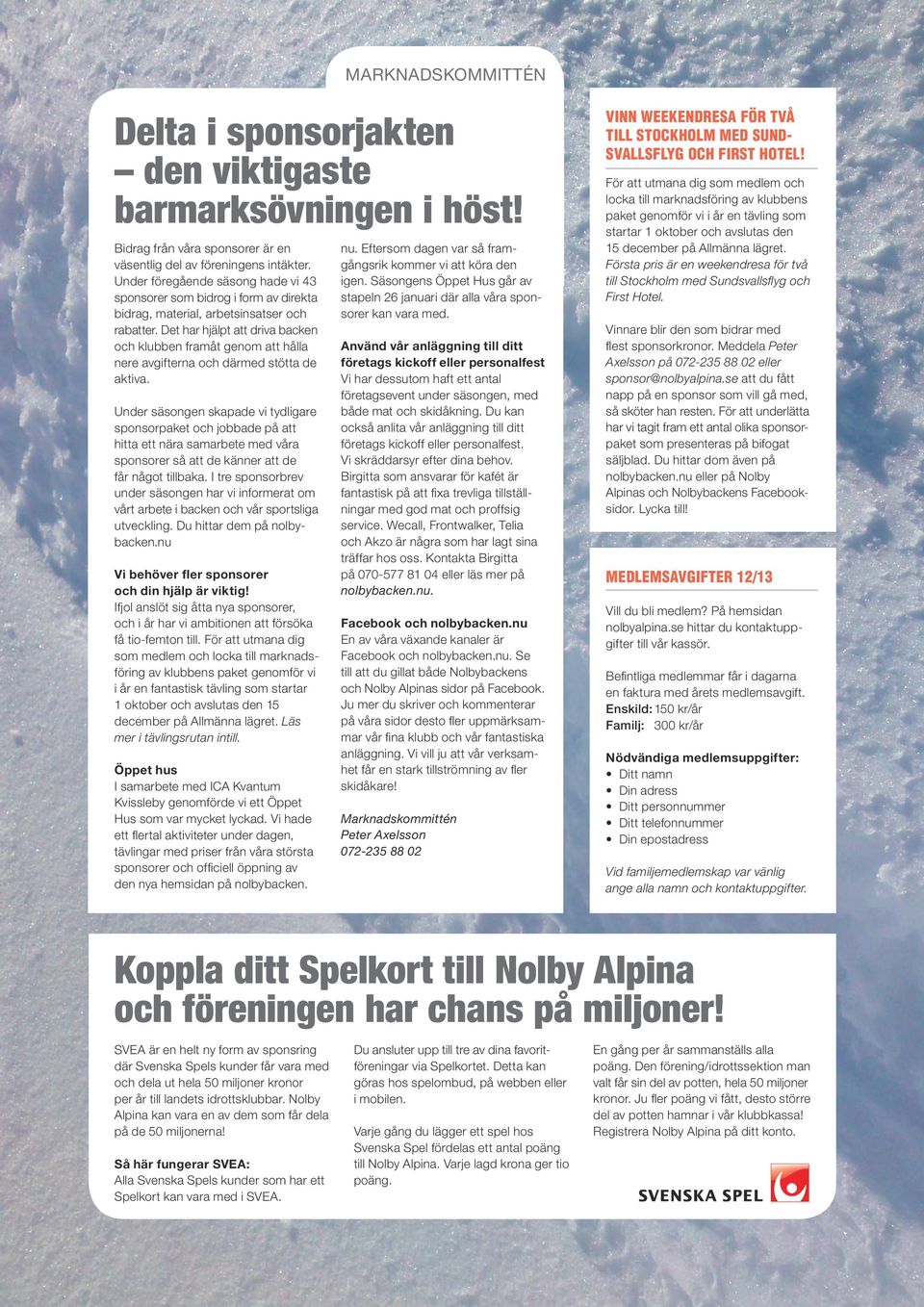 Det har hjälpt att driva backen och klubben framåt genom att hålla nere avgifterna och därmed stötta de aktiva.