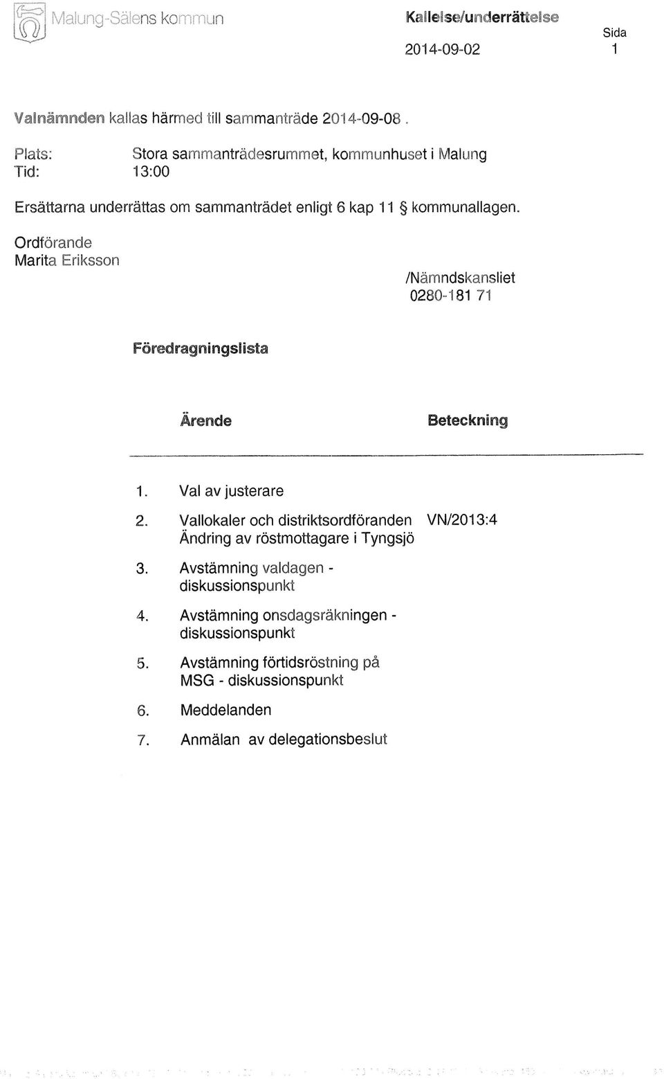 Ordförande Marita Eriksson /Nämndskansliet 0280-181 71 Föredragningslista Ärende Beteckning 1. Val av justerare 2.